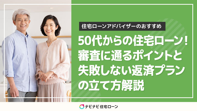 50代からの住宅ローン 審査に通るポイントと失敗しない返済プランの立て方を解説 ナビナビ住宅ローン エイチームグループ