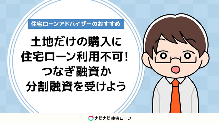 土地だけの購入に住宅ローンは利用できない つなぎ融資か分割融資を受けよう ナビナビ住宅ローン エイチームグループ